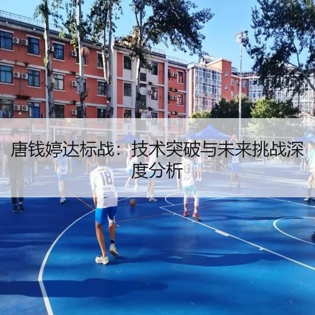唐钱婷达标战:技术突破与未来挑战深度分析